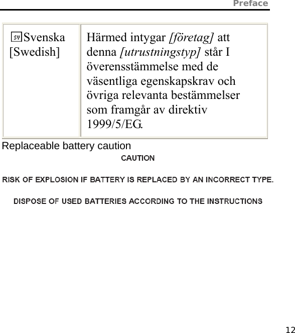 Preface   12 Svenska [Swedish] Härmed intygar [företag] att denna [utrustningstyp] står I överensstämmelse med de väsentliga egenskapskrav och övriga relevanta bestämmelser som framgår av direktiv 1999/5/EG. Replaceable battery caution  