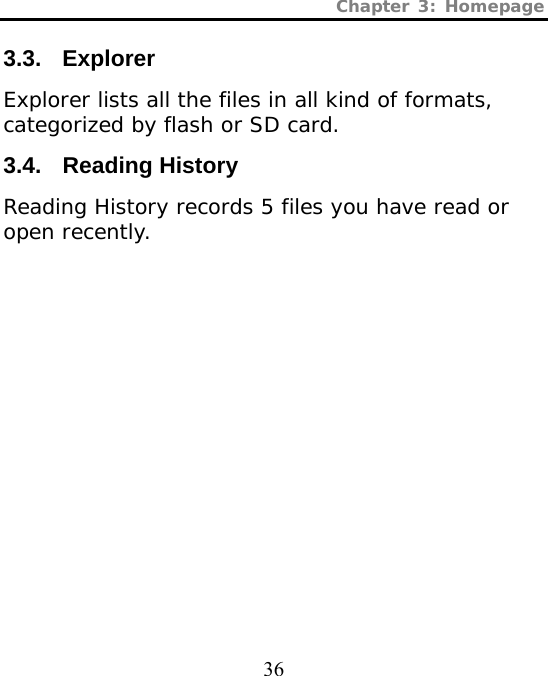 Chapter 3: Homepage  36 3.3. Explorer Explorer lists all the files in all kind of formats, categorized by flash or SD card. 3.4. Reading History Reading History records 5 files you have read or open recently. 