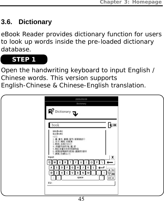 Chapter 3: Homepage  45 3.6. Dictionary eBook Reader provides dictionary function for users to look up words inside the pre-loaded dictionary database.   Open the handwriting keyboard to input English / Chinese words. This version supports English-Chinese &amp; Chinese-English translation.   STEP 1 