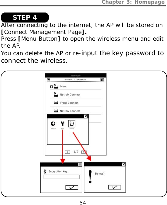 Chapter 3: Homepage  54  After connecting to the internet, the AP will be stored on [Connect Management Page]. Press [Menu Button] to open the wireless menu and edit the AP. You can delete the AP or re-input the key password to connect the wireless.   STEP 4 