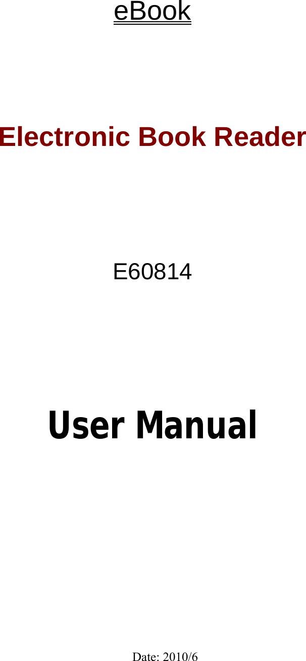          eBook  Electronic Book Reader         E60814         User Manual               Date: 2010/6 