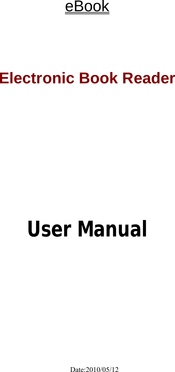          eBook  Electronic Book Reader                  User Manual                Date:2010/05/12