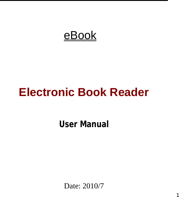    1 eBook  Electronic Book Reader   User Manual       Date: 2010/7