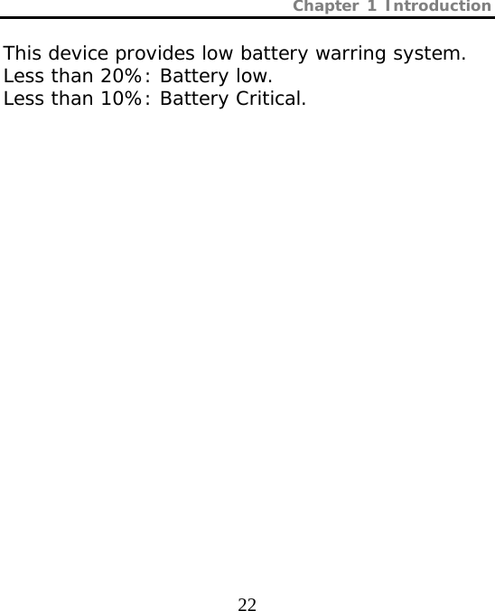 Chapter 1 Introduction  22  This device provides low battery warring system. Less than 20%: Battery low. Less than 10%: Battery Critical.  