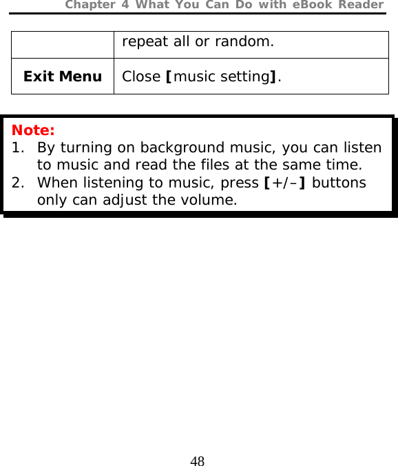 Chapter 4 What You Can Do with eBook Reader  48 repeat all or random. Exit Menu  Close [music setting].  Note: 1. By turning on background music, you can listen to music and read the files at the same time. 2. When listening to music, press [+/–] buttons only can adjust the volume.    