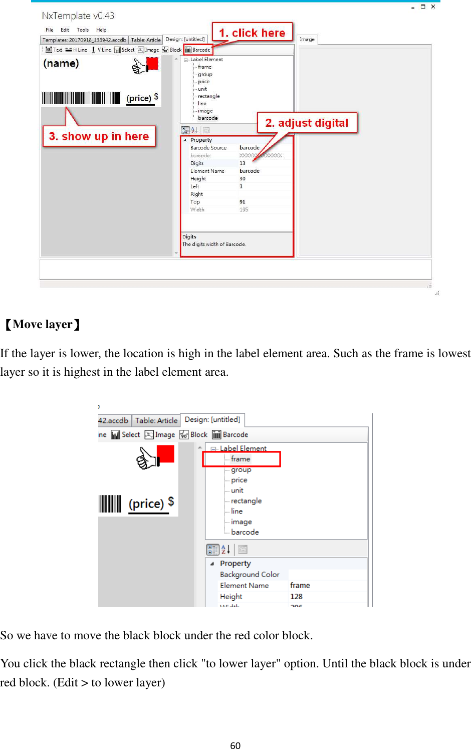 60  【Move layer】 If the layer is lower, the location is high in the label element area. Such as the frame is lowest layer so it is highest in the label element area.  So we have to move the black block under the red color block.   You click the black rectangle then click &quot;to lower layer&quot; option. Until the black block is under red block. (Edit &gt; to lower layer) 