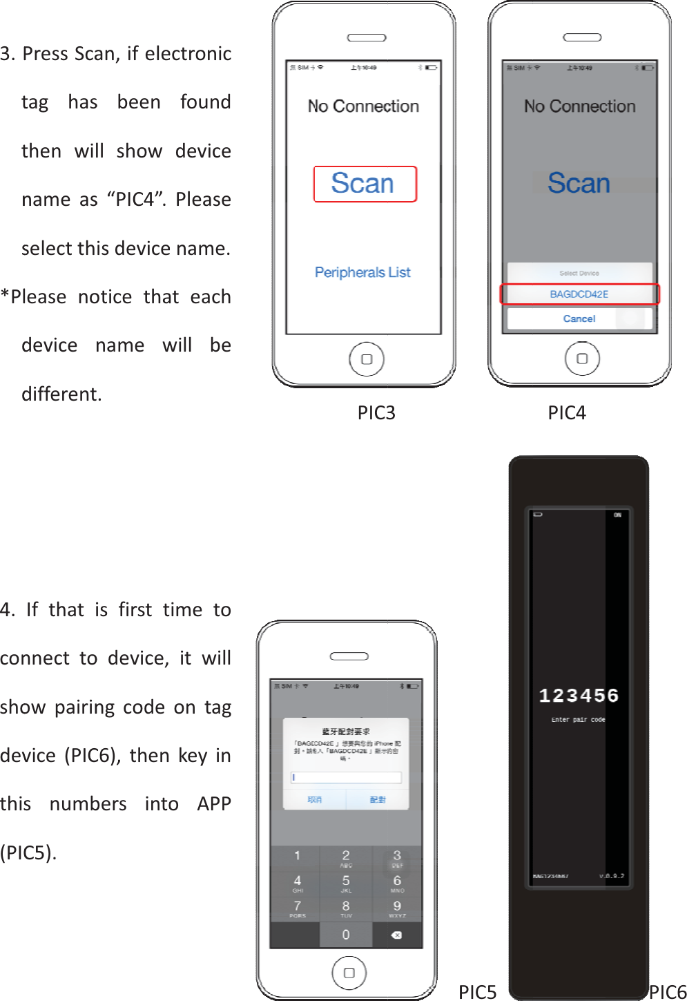 3.Pttns*Pldd4.conshodevthis(PICPressScataghasthenwilnameasselectthleasenodevicendifferentIfthatinnecttoowpairinvice(PICsnumbC5).an,ifelesbeenllshows“PIC4”.isdeviceoticethanamew.isfirsttodevice,ngcodeC6),thenbersintoectronicfounddevicePleaseename.ateachwillbeimetoitwillontagkeyinoAPPPIC33PPIC5PIC4PIC66