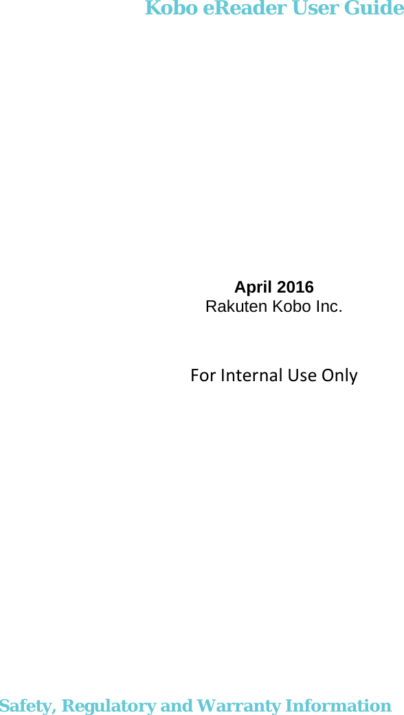       Kobo eReader User Guide April 2016 Rakuten Kobo Inc. ForInternalUseOnlySafety, Regulatory and Warranty Information  