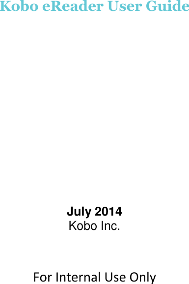        Kobo eReader User Guide            July 2014 Kobo Inc.   For Internal Use Only                