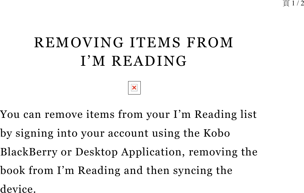 REMOVING ITEMS FROM  I’M READINGYou can remove items from your I’m Reading list by signing into your account using the Kobo BlackBerry or Desktop Application, removing the book from I’m Reading and then syncing the device.頁 1 / 2