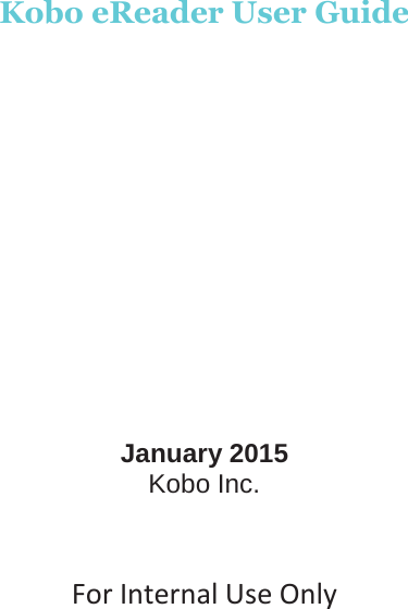 Kobo eReader User Guide January 2015 Kobo Inc. For Internal Use Only 