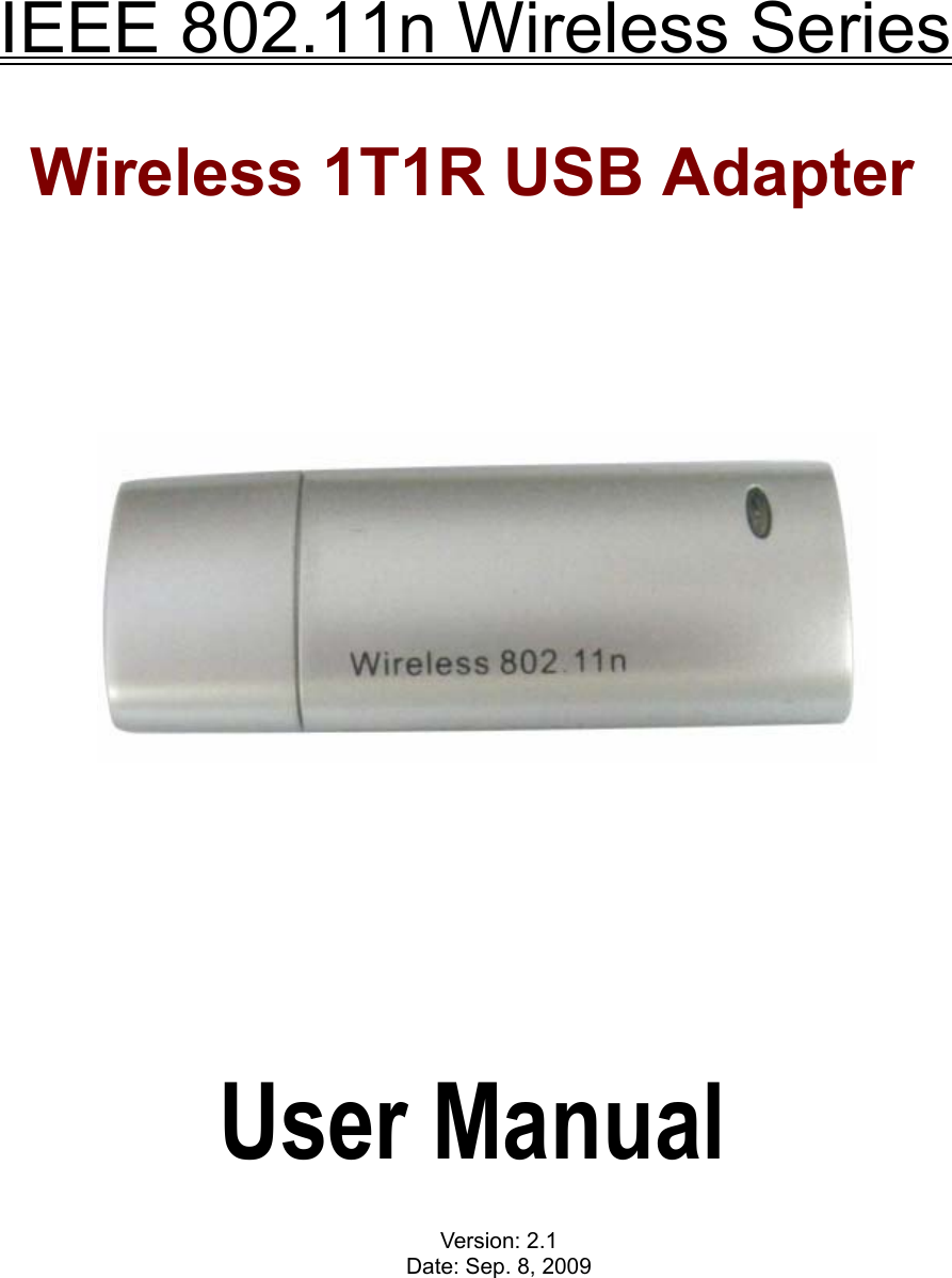       IEEE 802.11n Wireless Series  Wireless 1T1R USB Adapter                            User Manual  Version: 2.1 Date: Sep. 8, 2009 