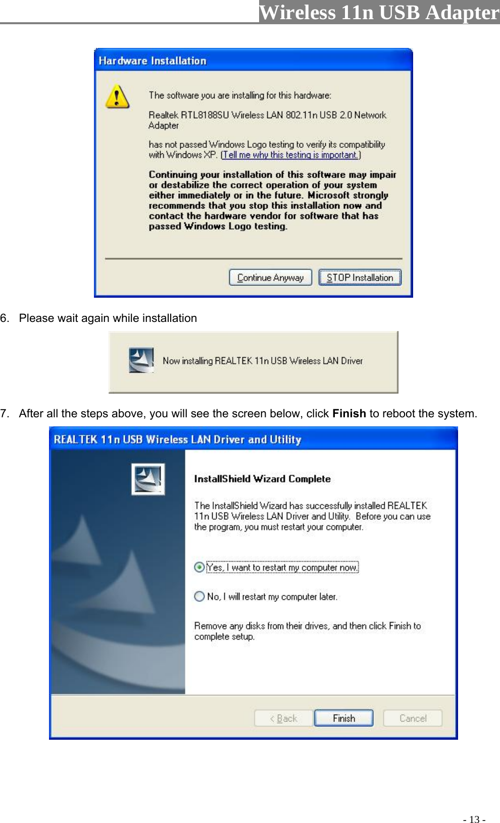                     Wireless 11n USB Adapter        6.  Please wait again while installation  7.  After all the steps above, you will see the screen below, click Finish to reboot the system.                                                                                          - 13 - 