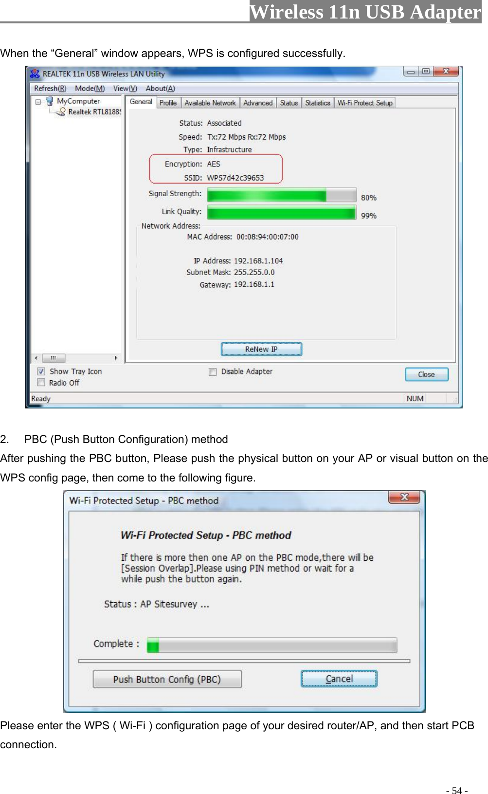                     Wireless 11n USB Adapter       red successfully. When the “General” window appears, WPS is configu  2.  PBC (Push Button Configuration) method After pushing the PBC button, Please push the physical button on your AP or visual button on the WPS config page, then come to the following figure.    Please enter the WPS ( Wi-Fi ) configuration pag AP, and then start PCB connection. e of your desired router/                                                                                        - 54 - 