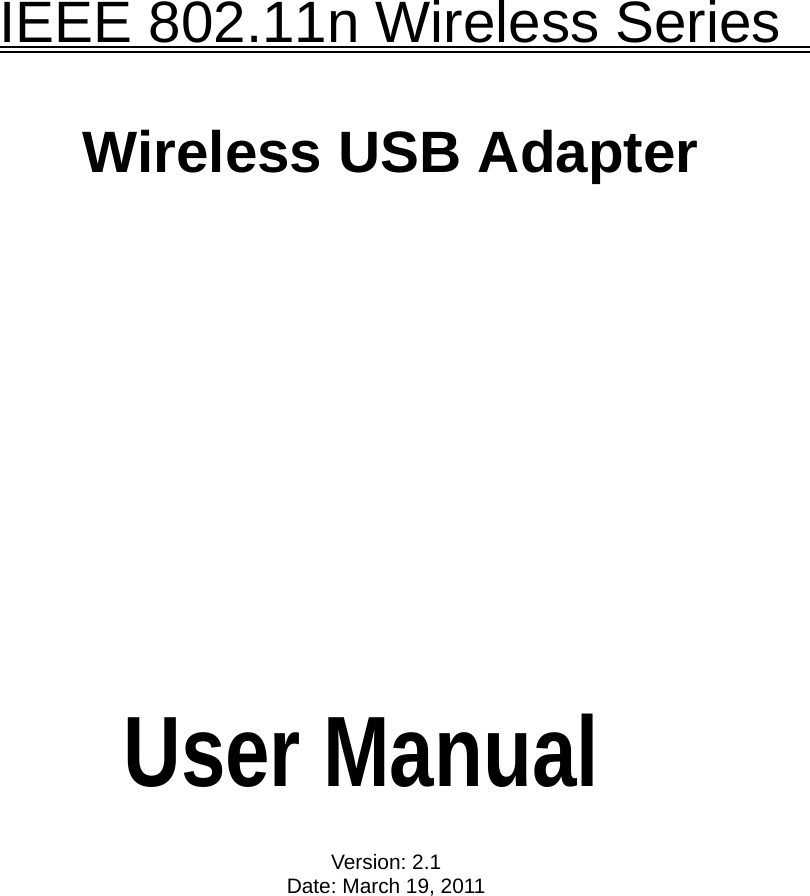    IEEE 802.11n Wireless Series        Wireless USB Adapter                  User Manual  Version: 2.1 Date: March 19, 2011 