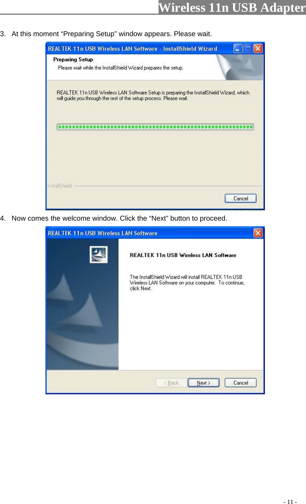                         Wireless 11n USB Adapter                                                                                          - 11 - 3.  At this moment “Preparing Setup” window appears. Please wait.  4.  Now comes the welcome window. Click the “Next” button to proceed.  