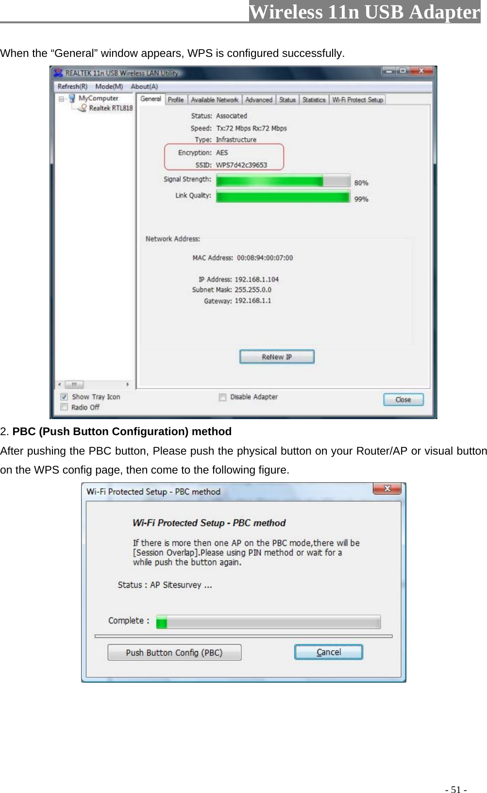                         Wireless 11n USB Adapter                                                                                          - 51 - When the “General” window appears, WPS is configured successfully.  2. PBC (Push Button Configuration) method After pushing the PBC button, Please push the physical button on your Router/AP or visual button on the WPS config page, then come to the following figure.    