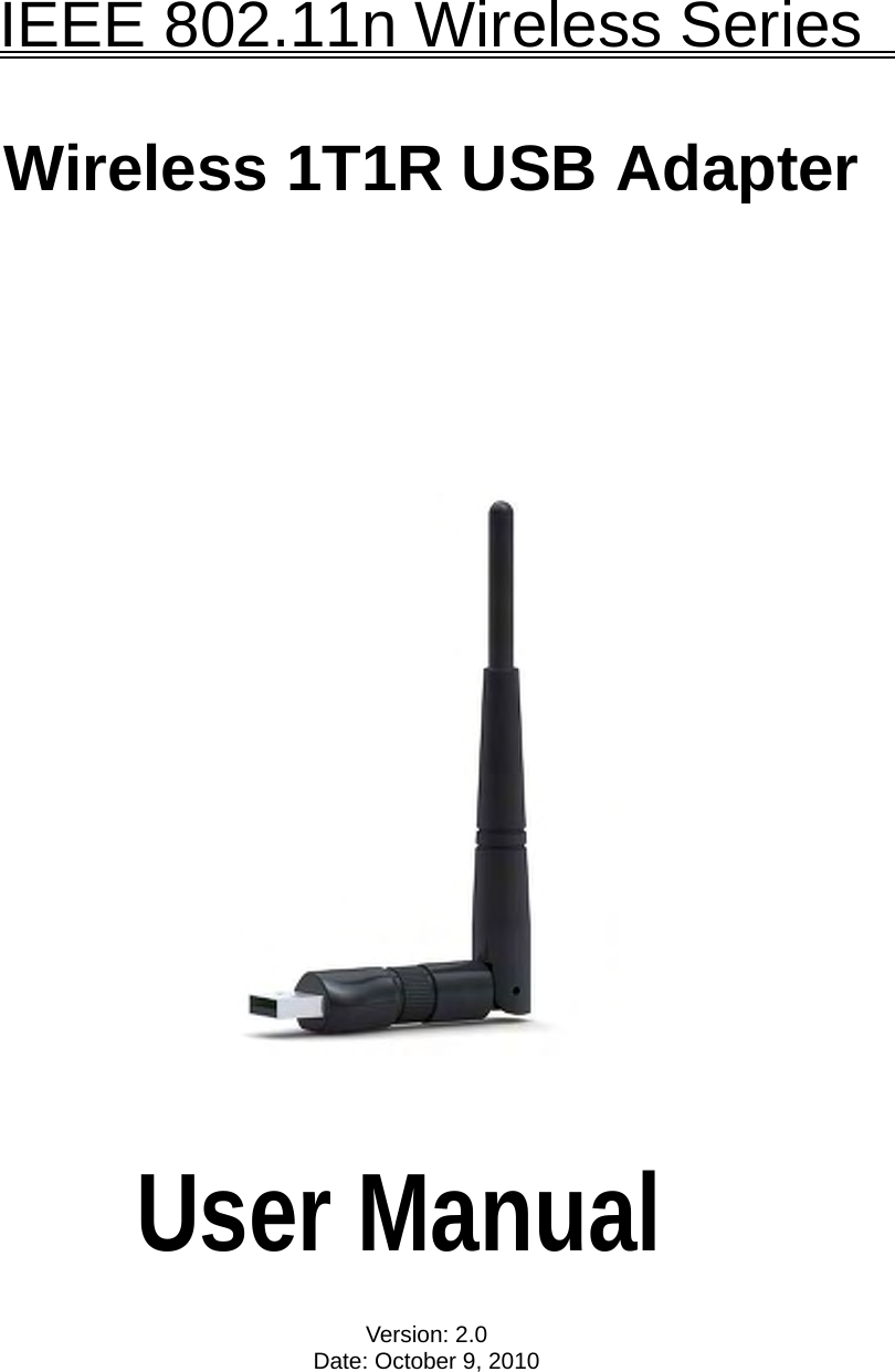    IEEE 802.11n Wireless Series        Wireless 1T1R USB Adapter                     User Manual  Version: 2.0 Date: October 9, 2010 