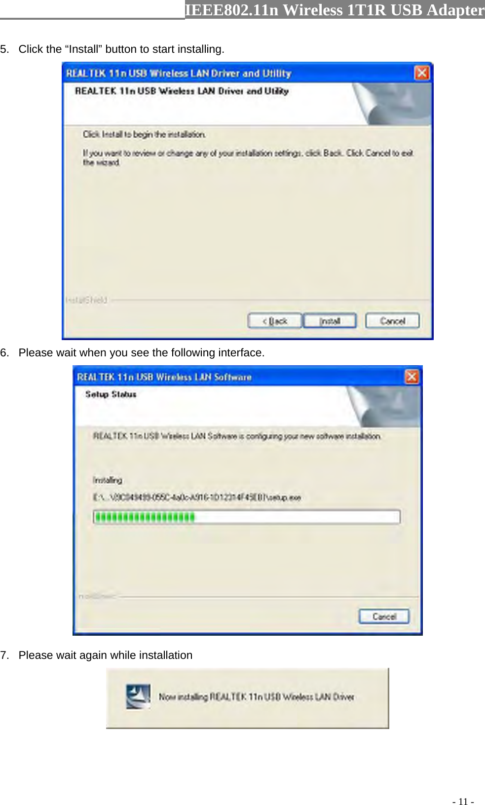                  IEEE802.11n Wireless 1T1R USB Adapter                                                                                          - 11 - 5.  Click the “Install” button to start installing.    6.  Please wait when you see the following interface.  7.  Please wait again while installation   