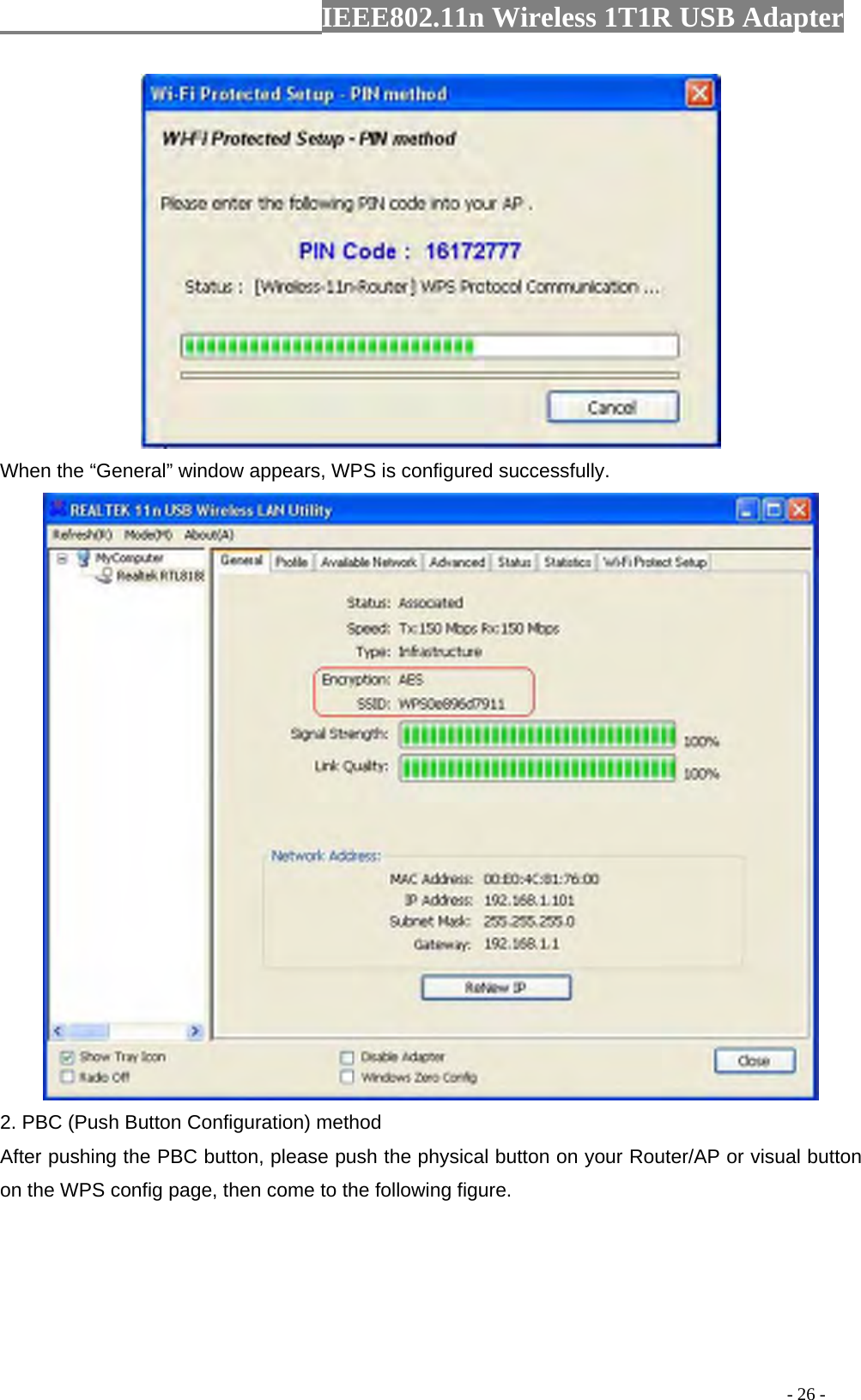                  IEEE802.11n Wireless 1T1R USB Adapter                                                                                          - 26 -  When the “General” window appears, WPS is configured successfully.  2. PBC (Push Button Configuration) method After pushing the PBC button, please push the physical button on your Router/AP or visual button on the WPS config page, then come to the following figure.   