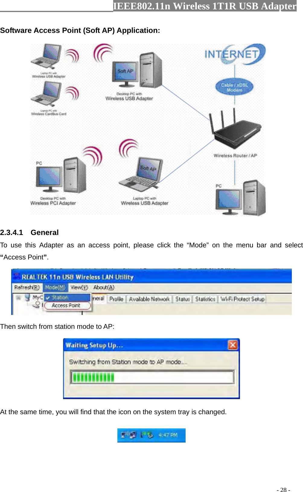                  IEEE802.11n Wireless 1T1R USB Adapter                                                                                          - 28 - Software Access Point (Soft AP) Application:  2.3.4.1  General To use this Adapter as an access point, please click the “Mode” on the menu bar and select “Access Point”.    Then switch from station mode to AP:  At the same time, you will find that the icon on the system tray is changed.  