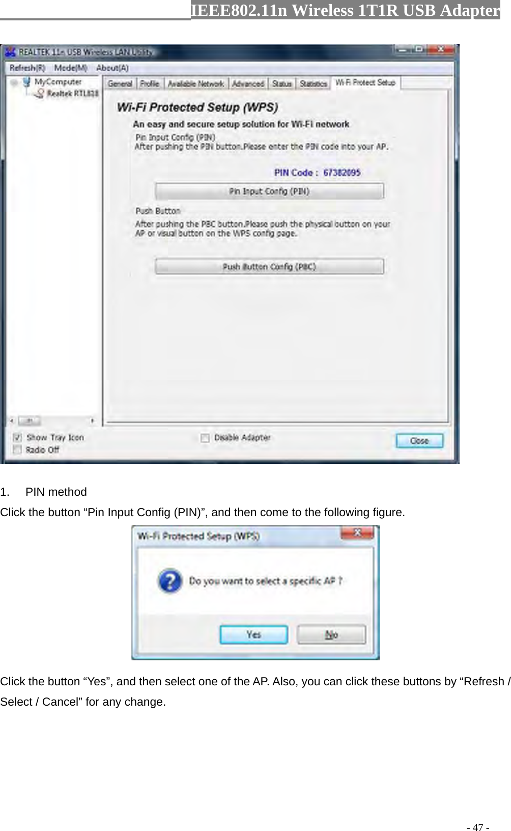                  IEEE802.11n Wireless 1T1R USB Adapter                                                                                          - 47 -  1. PIN method Click the button “Pin Input Config (PIN)”, and then come to the following figure.   Click the button “Yes”, and then select one of the AP. Also, you can click these buttons by “Refresh / Select / Cancel” for any change. 