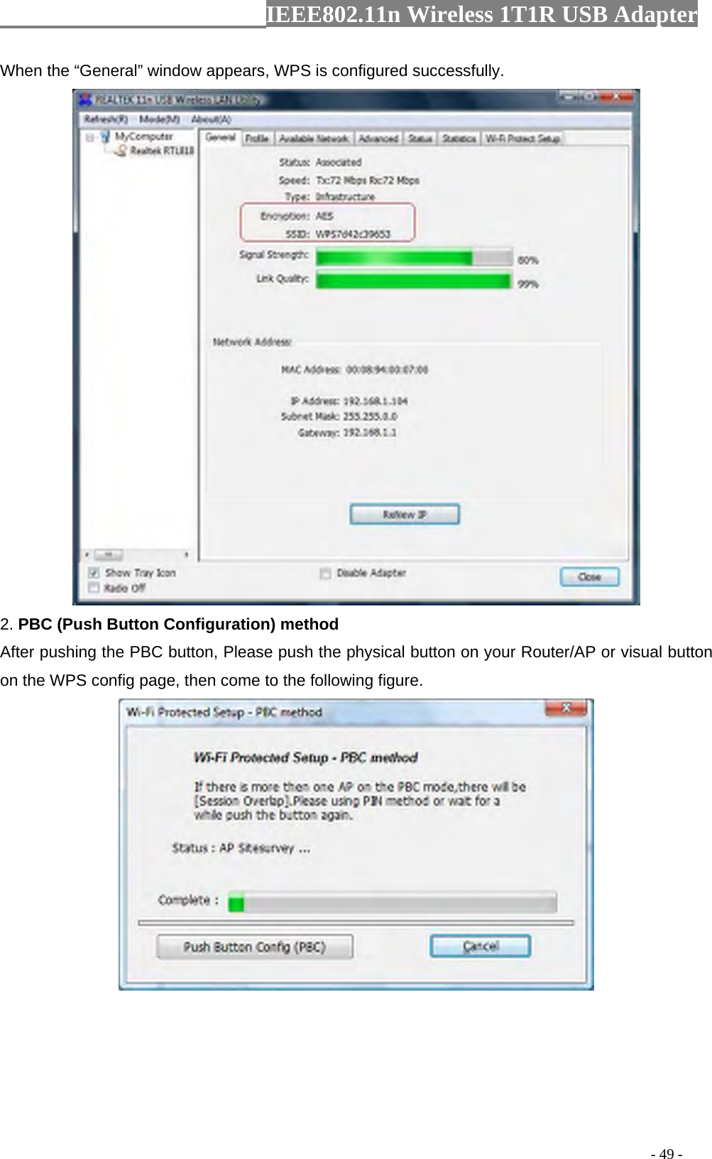                  IEEE802.11n Wireless 1T1R USB Adapter                                                                                          - 49 - When the “General” window appears, WPS is configured successfully.  2. PBC (Push Button Configuration) method After pushing the PBC button, Please push the physical button on your Router/AP or visual button on the WPS config page, then come to the following figure.    