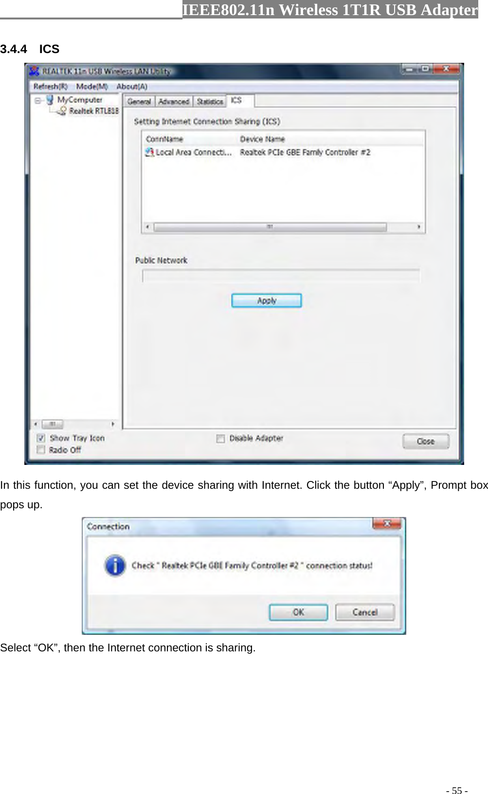                  IEEE802.11n Wireless 1T1R USB Adapter                                                                                          - 55 - 3.4.4  ICS  In this function, you can set the device sharing with Internet. Click the button “Apply”, Prompt box pops up.  Select “OK”, then the Internet connection is sharing. 