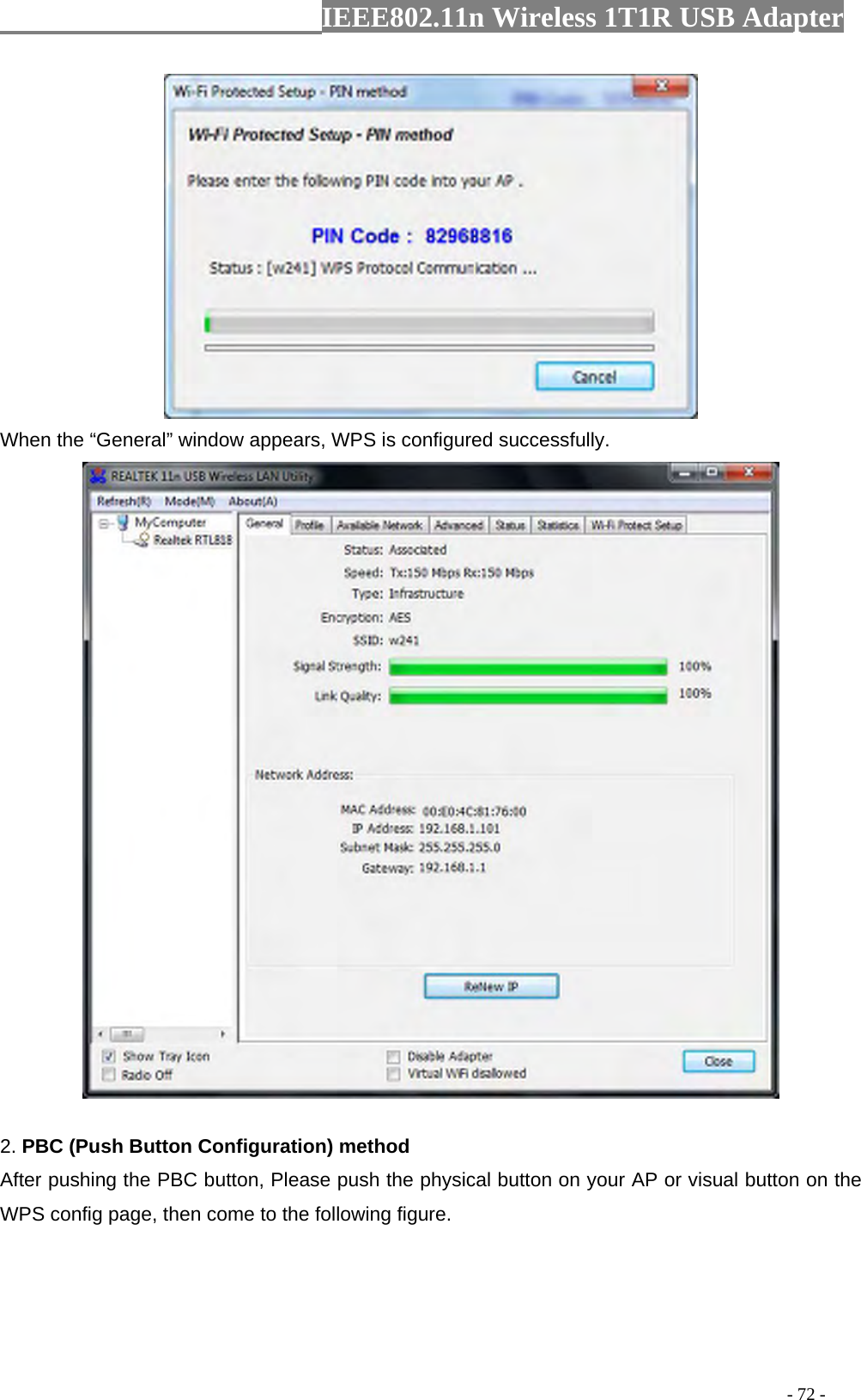                  IEEE802.11n Wireless 1T1R USB Adapter                                                                                          - 72 -  When the “General” window appears, WPS is configured successfully.  2. PBC (Push Button Configuration) method After pushing the PBC button, Please push the physical button on your AP or visual button on the WPS config page, then come to the following figure.   