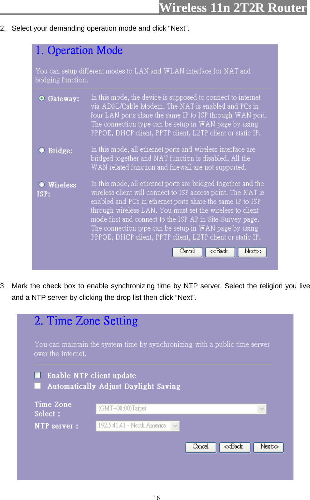                         Wireless 11n 2T2R Router   162.  Select your demanding operation mode and click “Next”.  3.  Mark the check box to enable synchronizing time by NTP server. Select the religion you live and a NTP server by clicking the drop list then click “Next”.  