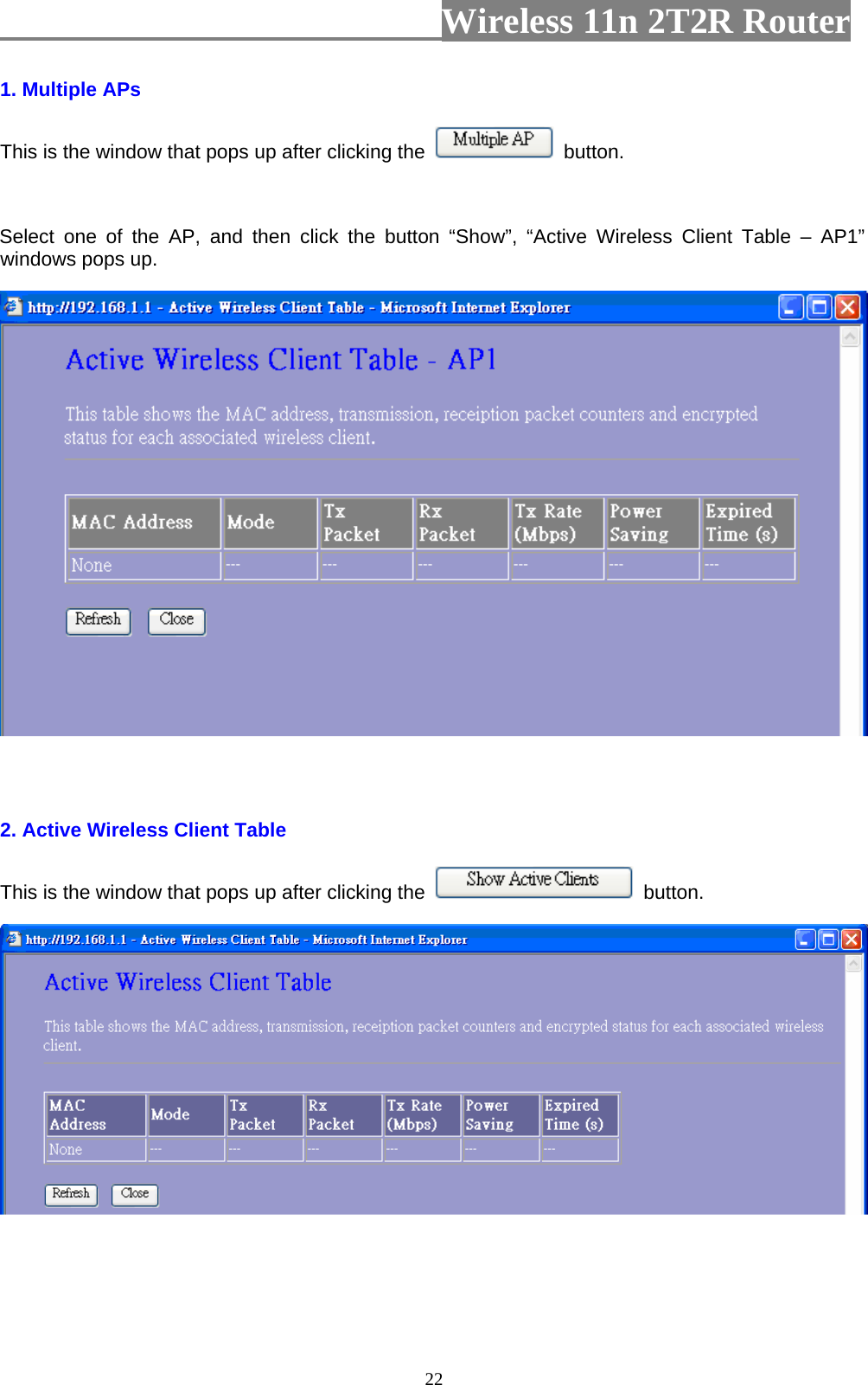                         Wireless 11n 2T2R Router   221. Multiple APs   This is the window that pops up after clicking the   button.  Select one of the AP, and then click the button “Show”, “Active Wireless Client Table – AP1” windows pops up.   2. Active Wireless Client Table   This is the window that pops up after clicking the   button.   