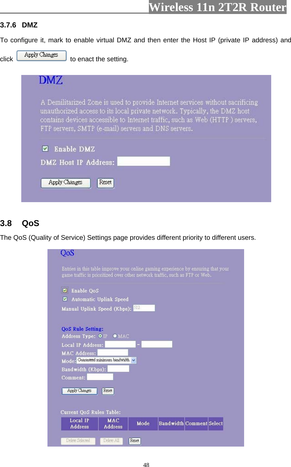                         Wireless 11n 2T2R Router   483.7.6  DMZ  To configure it, mark to enable virtual DMZ and then enter the Host IP (private IP address) and click   to enact the setting.    3.8  QoS  The QoS (Quality of Service) Settings page provides different priority to different users.  