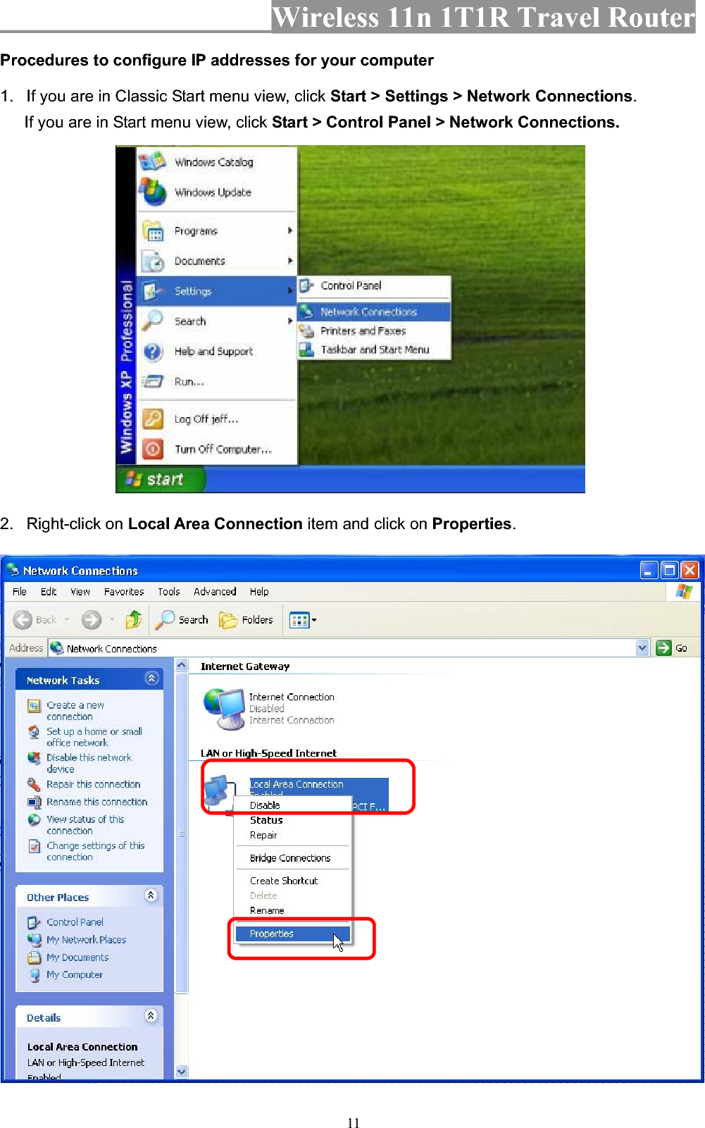 Wireless 11n 1T1R Travel Router 11Procedures to configure IP addresses for your computer 1.  If you are in Classic Start menu view, click Start &gt; Settings &gt; Network Connections.If you are in Start menu view, click Start &gt; Control Panel &gt; Network Connections.2. Right-click on Local Area Connection item and click on Properties.