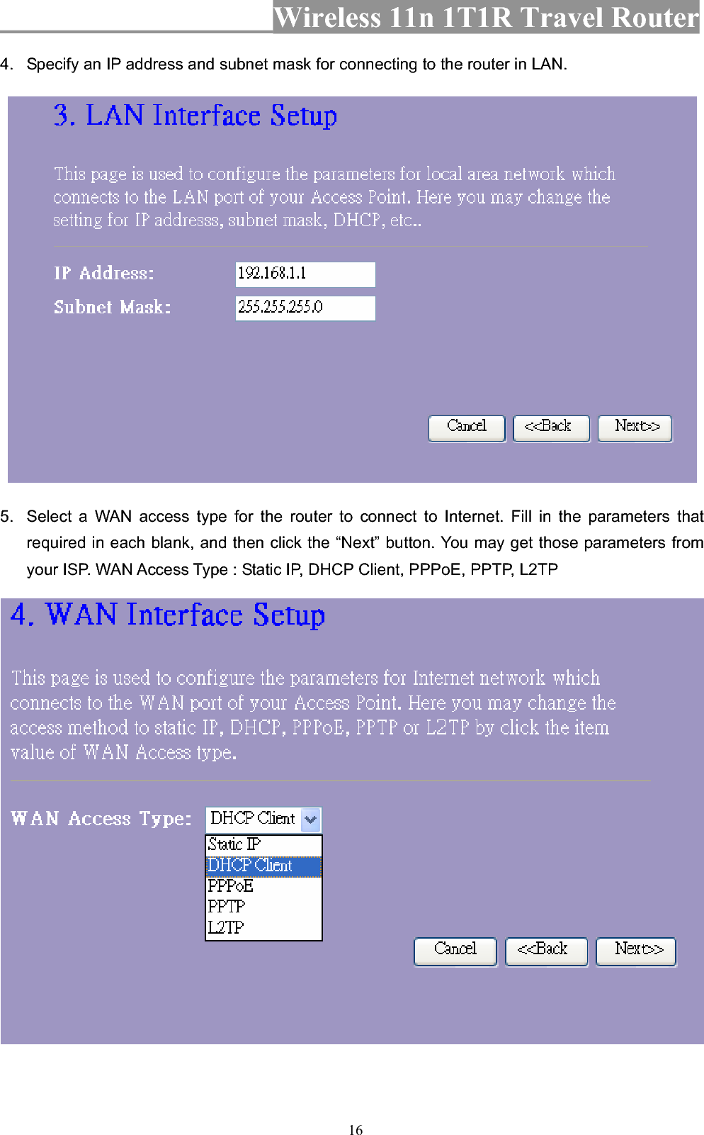 Wireless 11n 1T1R Travel Router 164.  Specify an IP address and subnet mask for connecting to the router in LAN. 5.  Select a WAN access type for the router to connect to Internet. Fill in the parameters that required in each blank, and then click the “Next” button. You may get those parameters from your ISP. WAN Access Type : Static IP, DHCP Client, PPPoE, PPTP, L2TP 