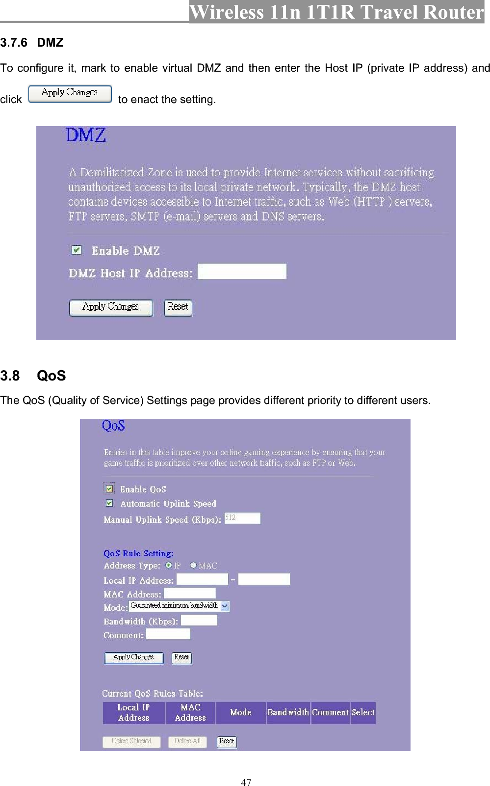 Wireless 11n 1T1R Travel Router 473.7.6 DMZTo configure it, mark to enable virtual DMZ and then enter the Host IP (private IP address) and click to enact the setting. 3.8 QoSThe QoS (Quality of Service) Settings page provides different priority to different users. 