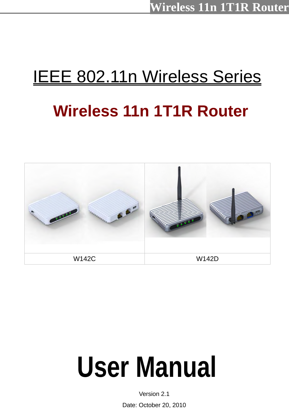                         Wireless 11n 1T1R Router       IEEE 802.11n Wireless Series   Wireless 11n 1T1R Router     W142C  W142D                 User Manual Version 2.1 Date: October 20, 2010 