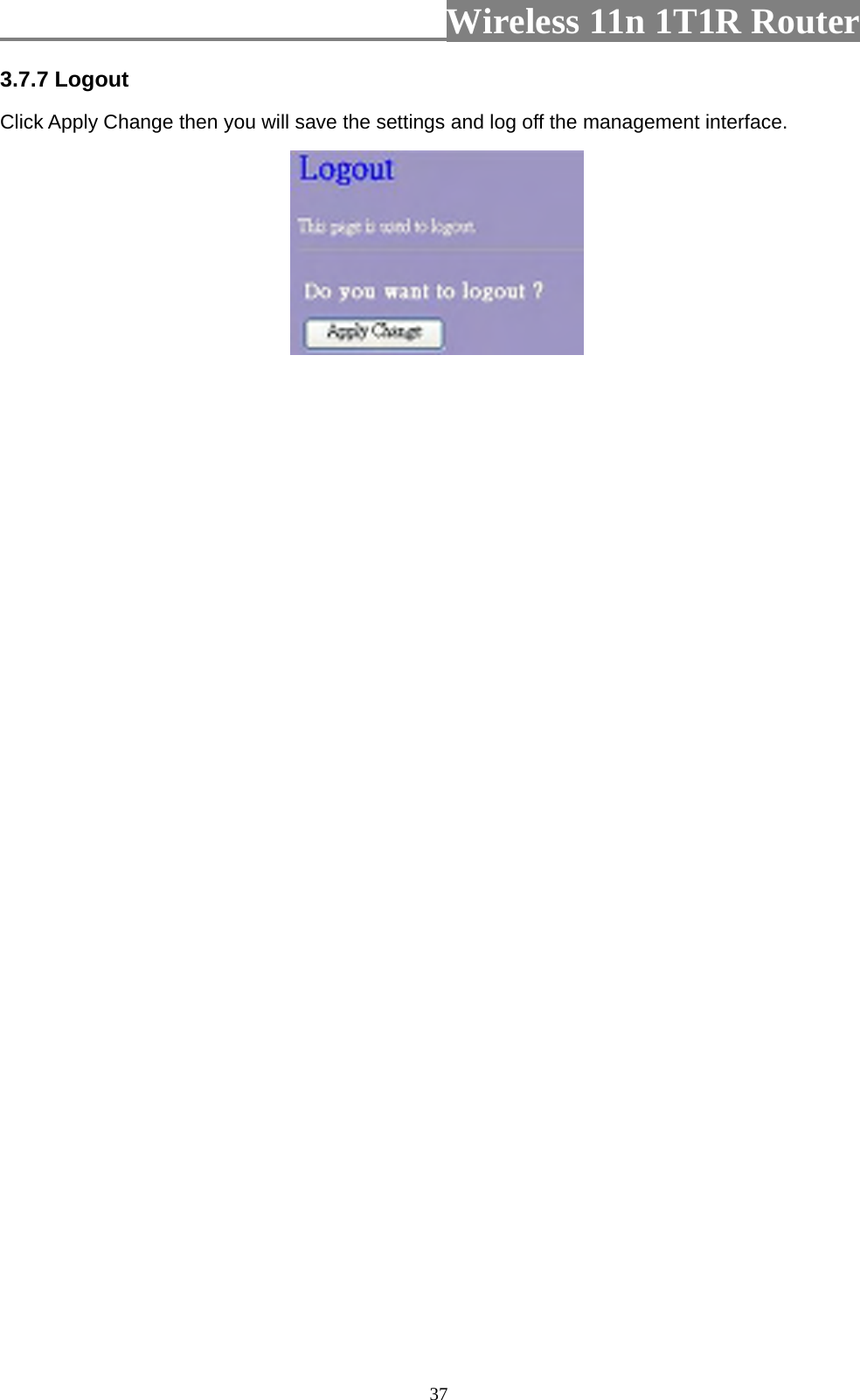                         Wireless 11n 1T1R Router   373.7.7 Logout Click Apply Change then you will save the settings and log off the management interface.  