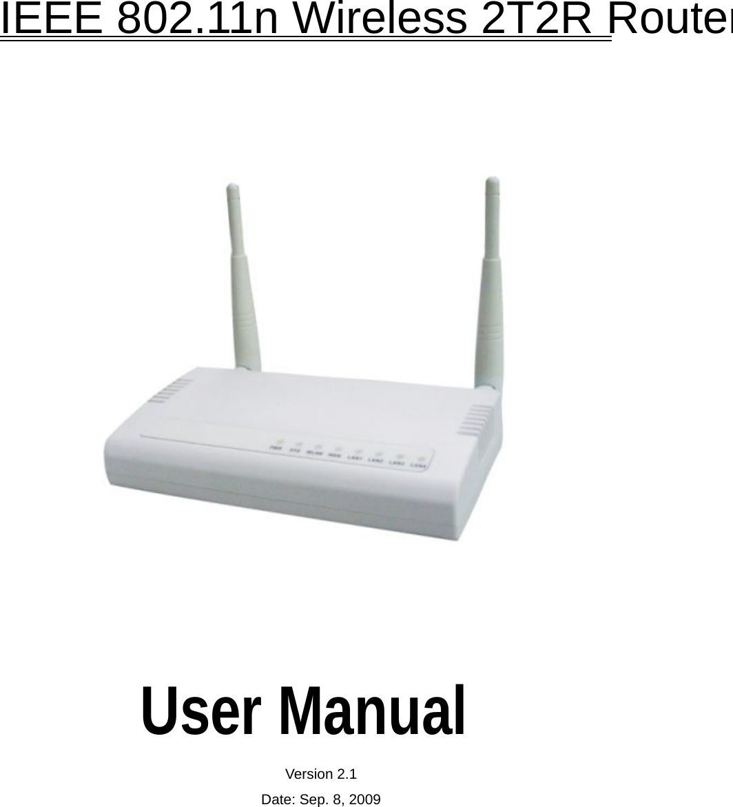    IEEE 802.11n Wireless 2T2R Router                      User Manual Version 2.1 Date: Sep. 8, 2009   