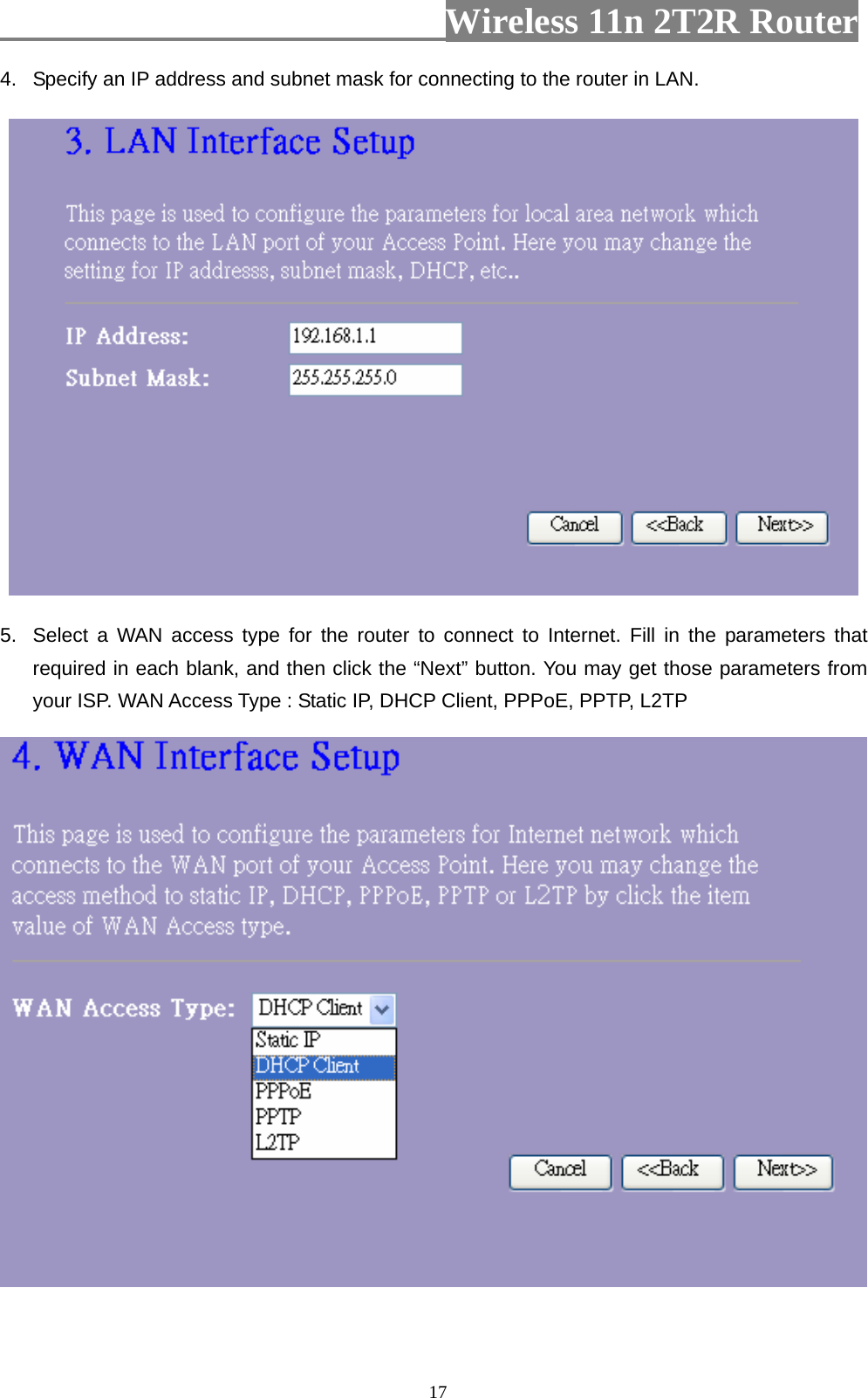                         Wireless 11n 2T2R Router   174.  Specify an IP address and subnet mask for connecting to the router in LAN.  5.  Select a WAN access type for the router to connect to Internet. Fill in the parameters that required in each blank, and then click the “Next” button. You may get those parameters from your ISP. WAN Access Type : Static IP, DHCP Client, PPPoE, PPTP, L2TP   