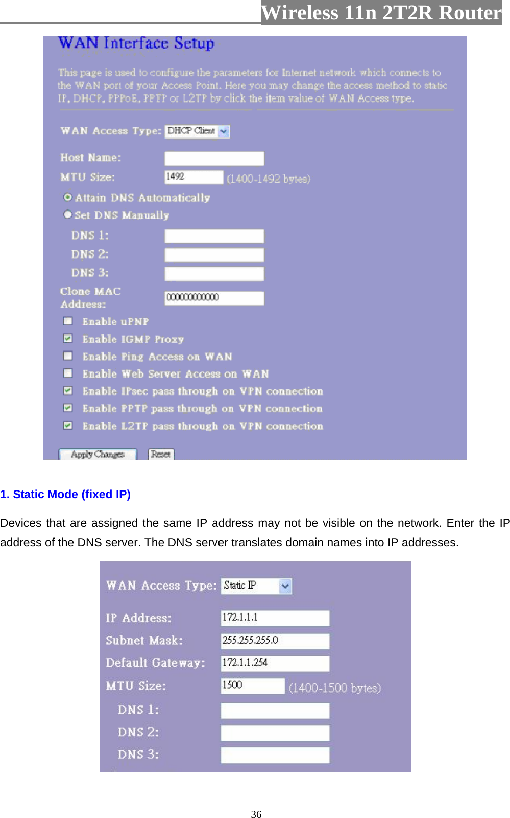                         Wireless 11n 2T2R Router   36  1. Static Mode (fixed IP) Devices that are assigned the same IP address may not be visible on the network. Enter the IP address of the DNS server. The DNS server translates domain names into IP addresses.   