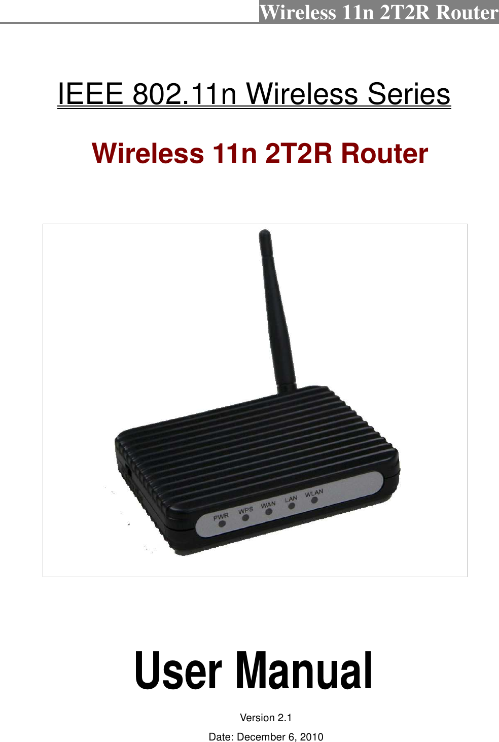                                           Wireless 11n 2T2R Router    IEEE 802.11n Wireless Series   Wireless 11n 2T2R Router                User Manual Version 2.1 Date: December 6, 2010  