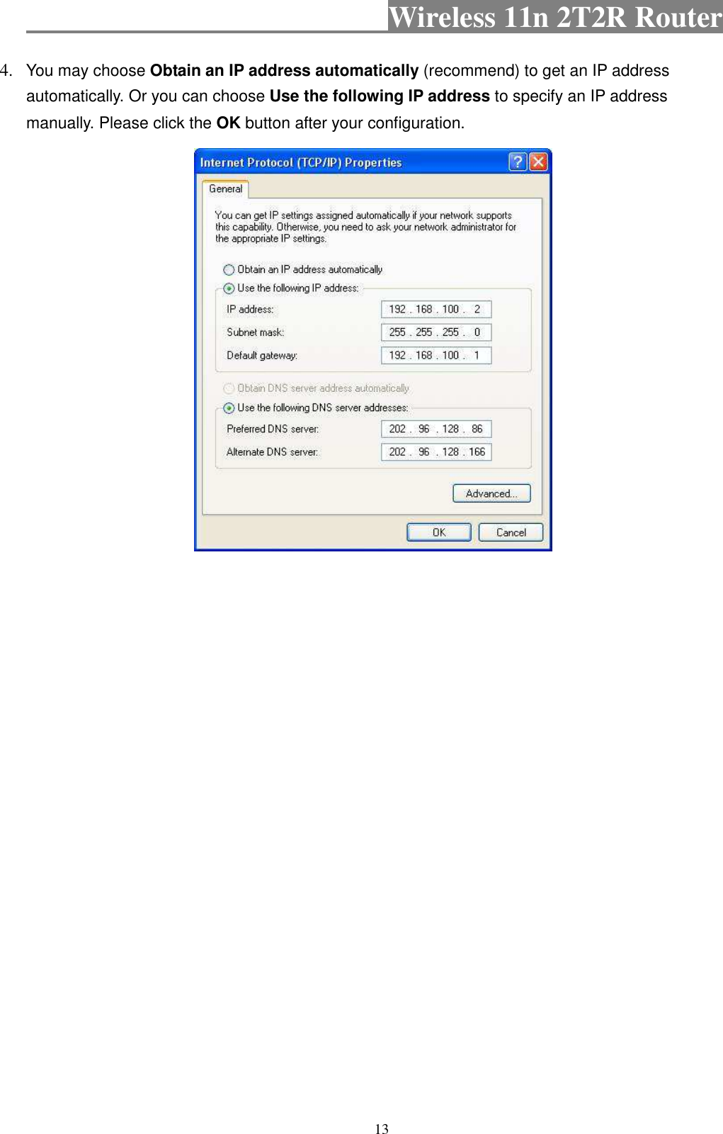                                           Wireless 11n 2T2R Router    13 4. You may choose Obtain an IP address automatically (recommend) to get an IP address automatically. Or you can choose Use the following IP address to specify an IP address manually. Please click the OK button after your configuration. 