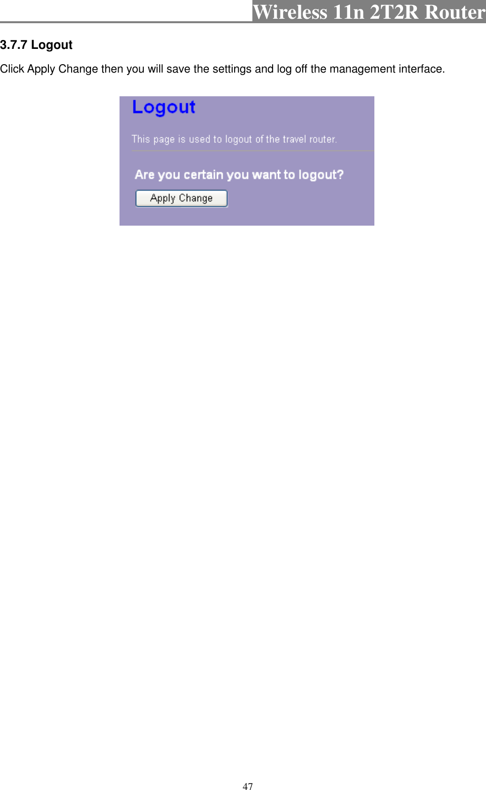                                          Wireless 11n 2T2R Router    47 3.7.7 Logout Click Apply Change then you will save the settings and log off the management interface.   