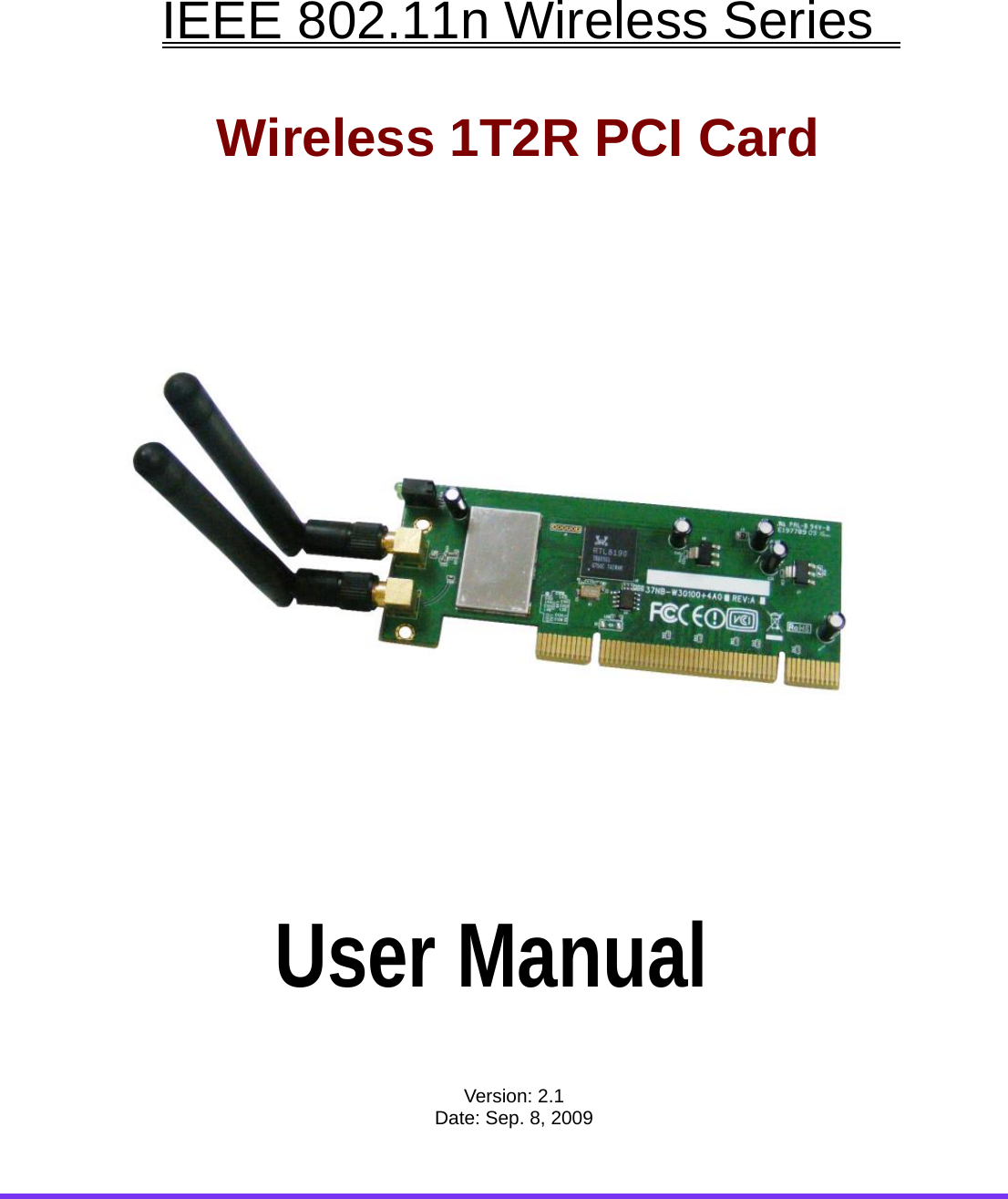      IEEE 802.11n Wireless Series        Wireless 1T2R PCI Card                               User Manual   Version: 2.1 Date: Sep. 8, 2009 