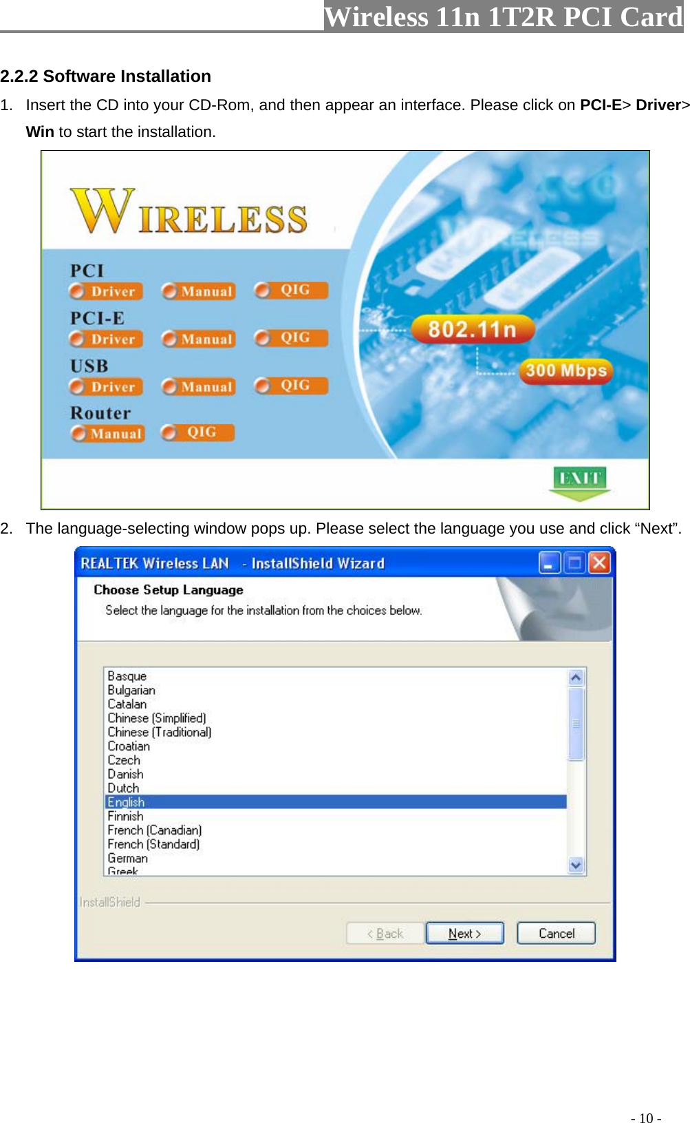                   Wireless 11n 1T2R PCI Card       2.2.2 Software Installation 1.  Insert the CD into your CD-Rom, and then appear an interface. Please click on PCI-E&gt; Driver&gt; Win to start the installation.  2.  The language-selecting window pops up. Please select the language you use and click “Next”.                                                                                                - 10 - 