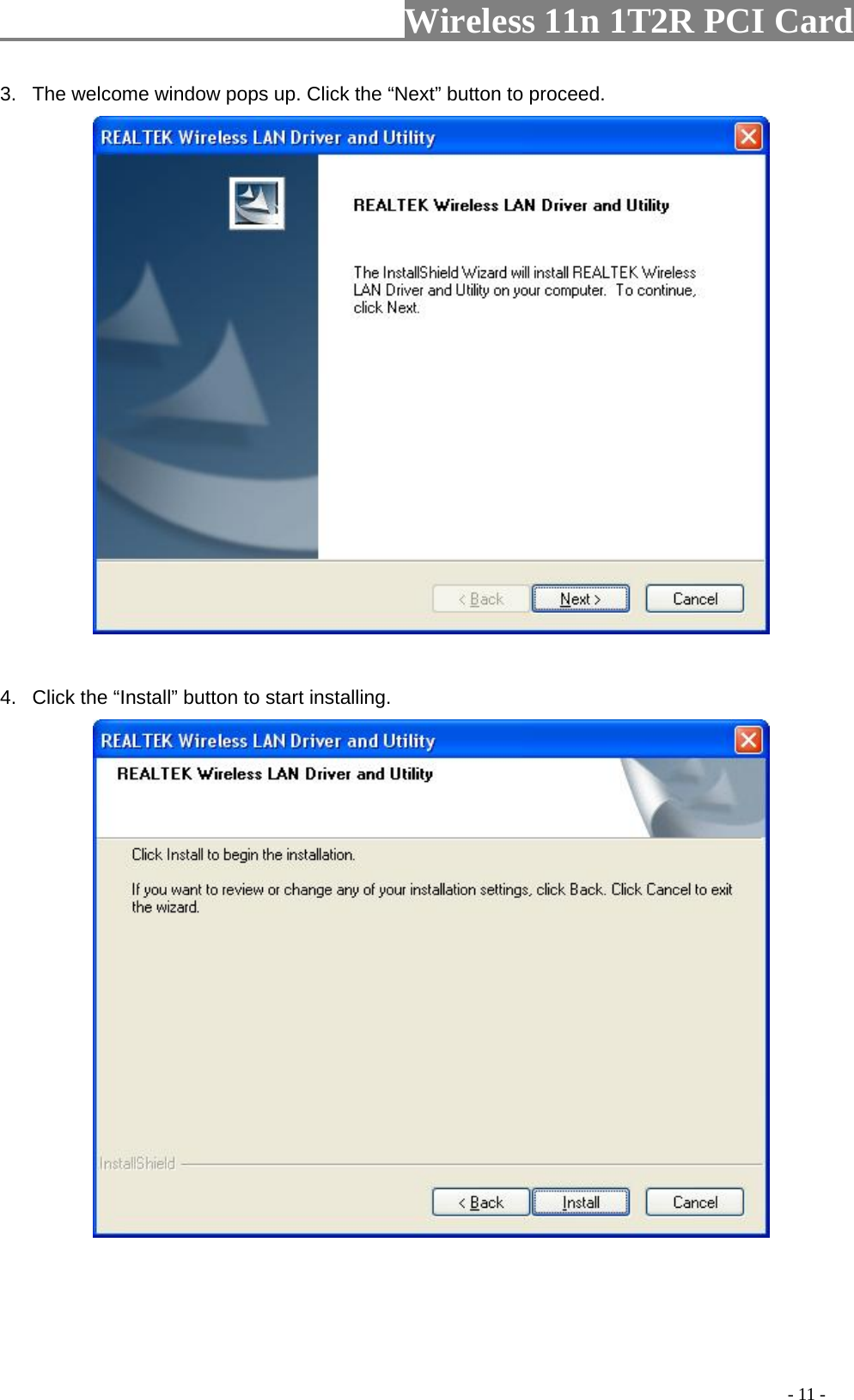                   Wireless 11n 1T2R PCI Card       3.  The welcome window pops up. Click the “Next” button to proceed.   4.  Click the “Install” button to start installing.                                                                                               - 11 - 