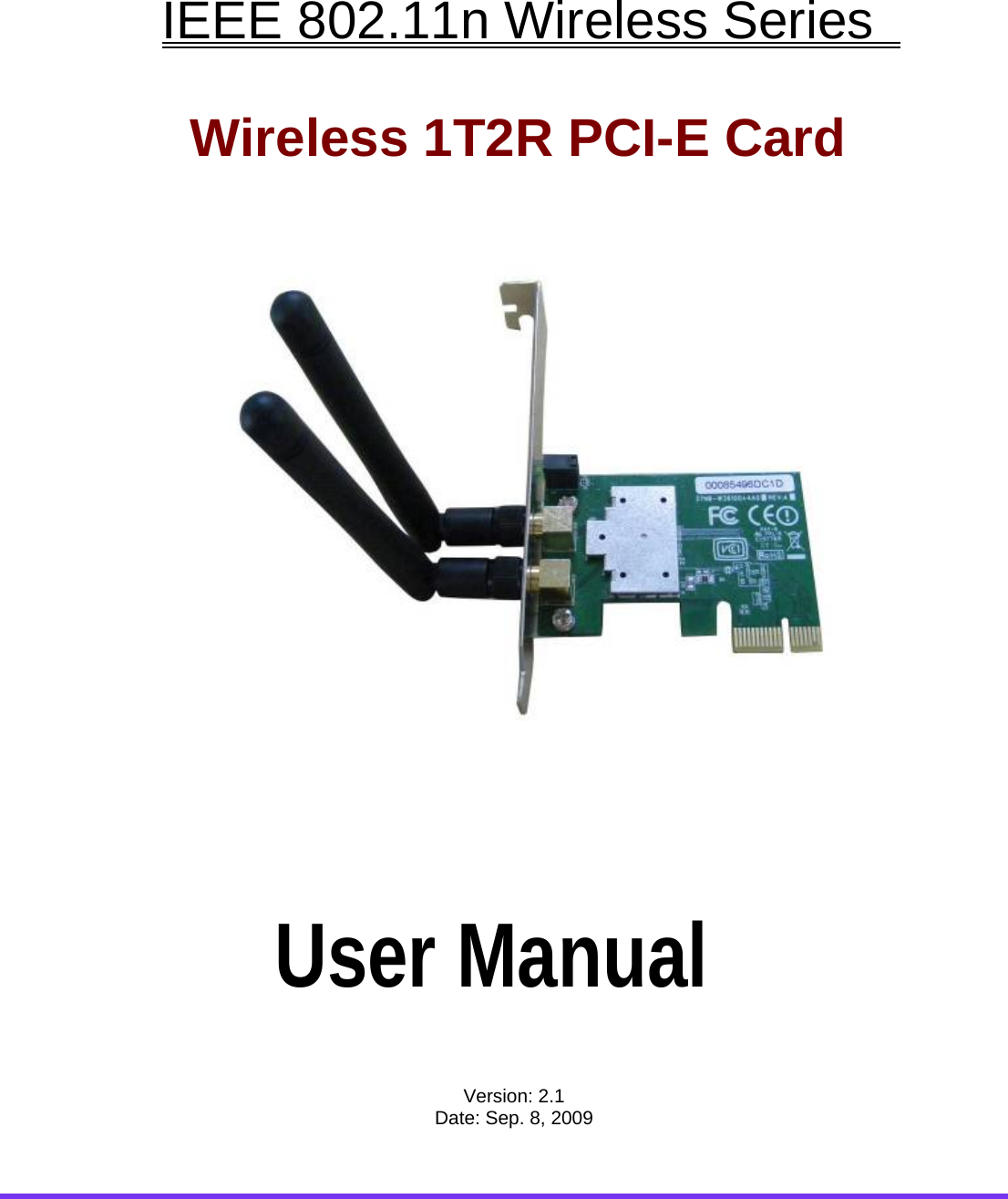      IEEE 802.11n Wireless Series        Wireless 1T2R PCI-E Card                               User Manual   Version: 2.1 Date: Sep. 8, 2009 