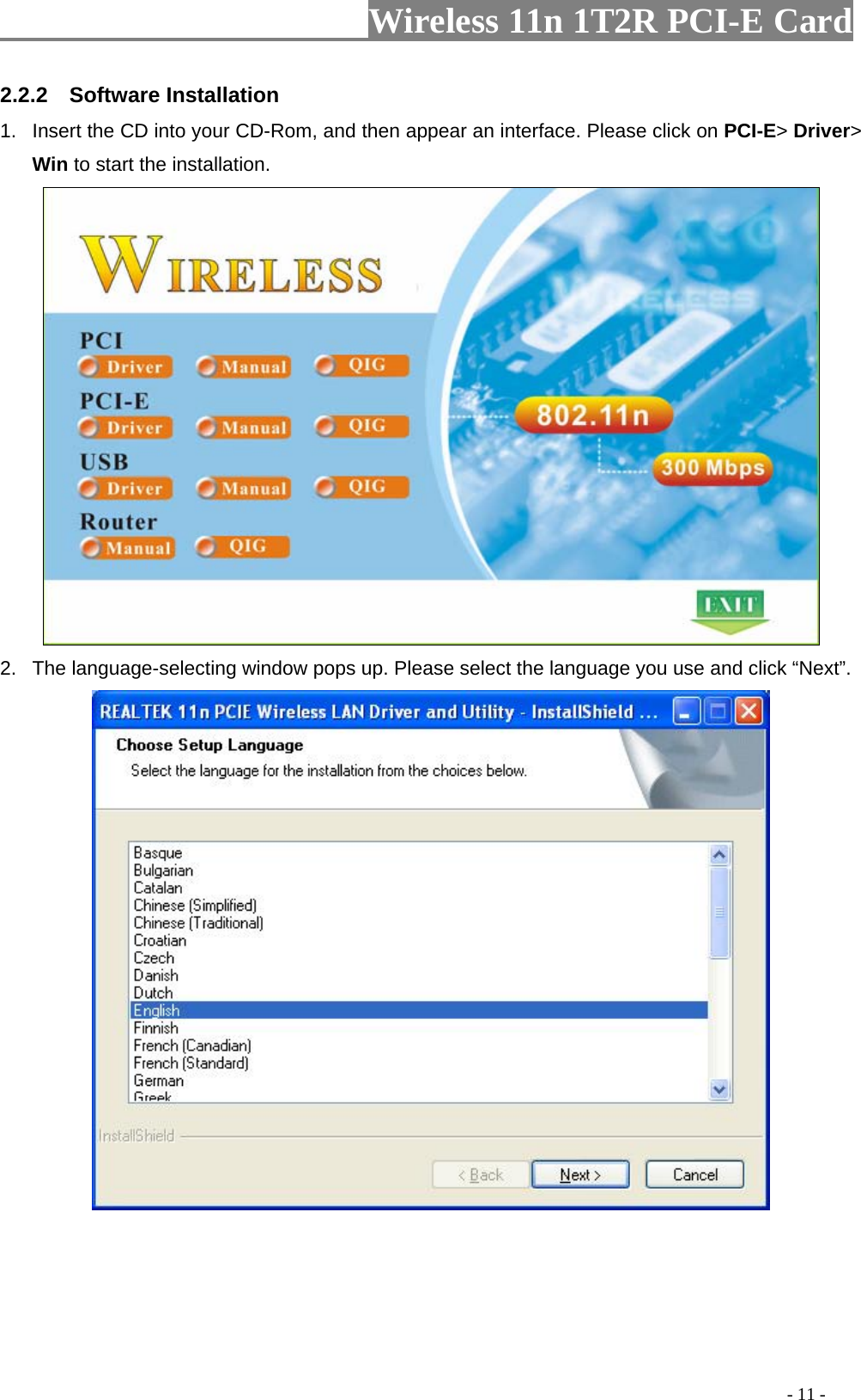                     Wireless 11n 1T2R PCI-E Card                                                                                          - 11 - 2.2.2  Software Installation 1.  Insert the CD into your CD-Rom, and then appear an interface. Please click on PCI-E&gt; Driver&gt; Win to start the installation.  2.  The language-selecting window pops up. Please select the language you use and click “Next”.        