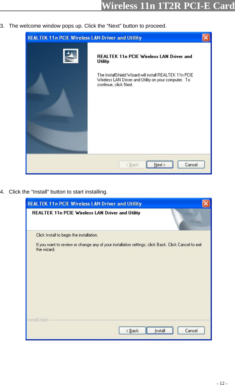                     Wireless 11n 1T2R PCI-E Card                                                                                          - 12 - 3.  The welcome window pops up. Click the “Next” button to proceed.   4.  Click the “Install” button to start installing.       