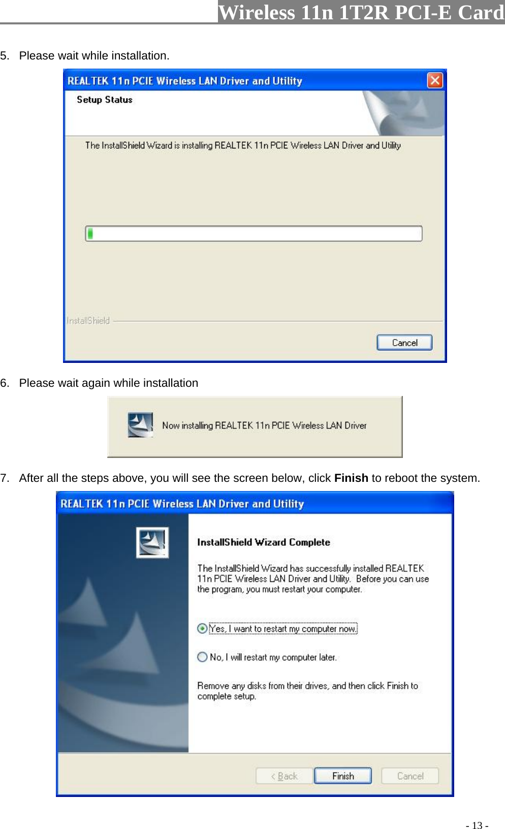                     Wireless 11n 1T2R PCI-E Card                                                                                          - 13 - 5.  Please wait while installation.  6.  Please wait again while installation  7.  After all the steps above, you will see the screen below, click Finish to reboot the system.  